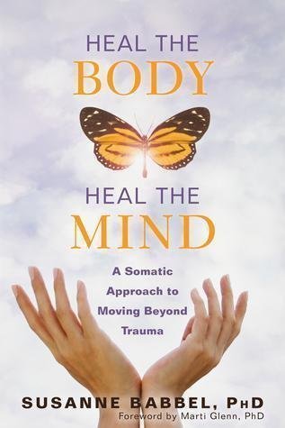 Heal The Body Heal The Mind A Somatic Approach To Moving Beyond Trauma by Susanne Babbel - 1684031044