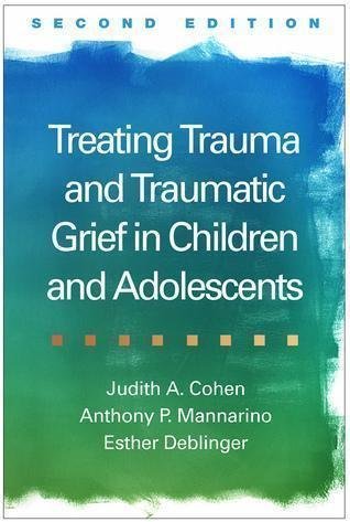 Treating Trauma And Traumatic Grief In Children And Adolescents 2Nd Edition by Judith A. Cohen; Anthony P Mannarino; Esther Deblinger Year: 2017 - 1462528406