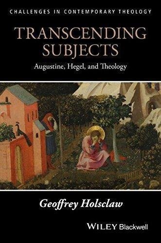 Transcending Subjects Augustine Hegel And Theology by Geoffrey Holsclaw Series: Challenges in Contemporary Theology - 1119163080
