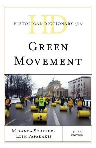 Historical Dictionary Of The Green Movement by Miranda Schreurs, Elim Papadakis Series: Historical Dictionaries Of Religions, Philosophies, And Movements Vol. 80  Third 3rd edition (November 29, 2019)  Language:English -