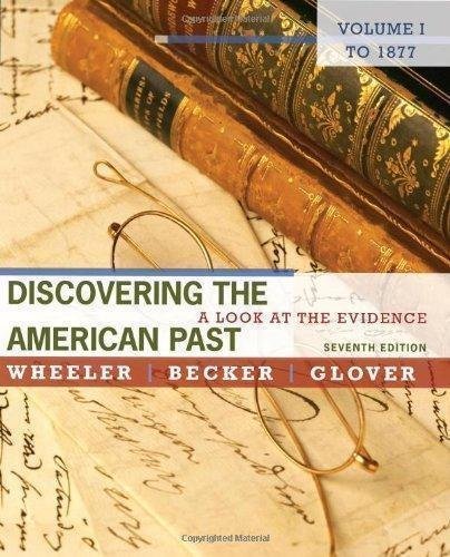 Discovering The American Past A Look At The Evidence Volume I To 1877 7Th Edition by William Bruce Wheeler, Susan Becker, Lorri Glover  7th edition (January 1, 2011)  Language:English -