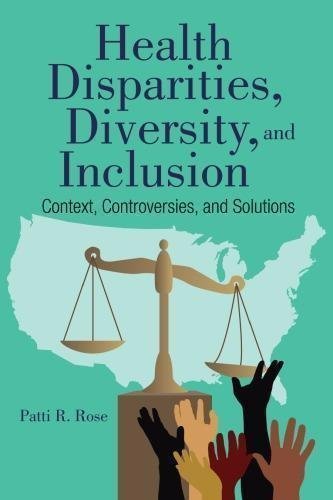 Health Disparities, Diversity, and Inclusion: Context, Controversies, and Solutions by Rose, Patti Year: 2017 - 9781284090161