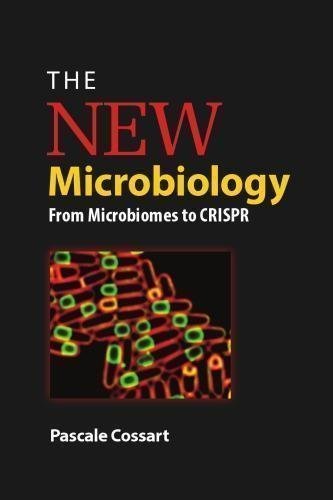 The New Microbiology From Microbiomes To Crispr by Pascale Cossart Publisher: ASM Press, Year: 2018 - 978-1683670100