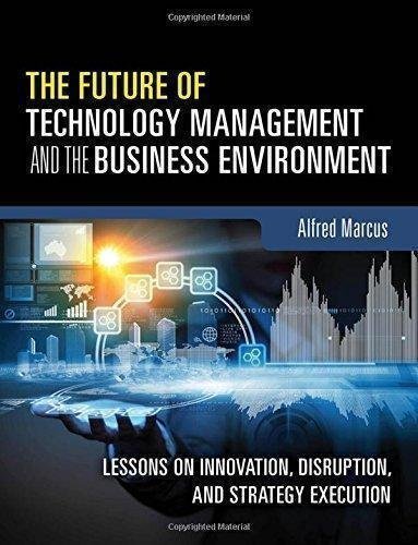 The Future Of Technology Management And The Business Environment Lessons On Innovation Disruption And Strategy Execution by Alfred A. Marcus - 0133996131