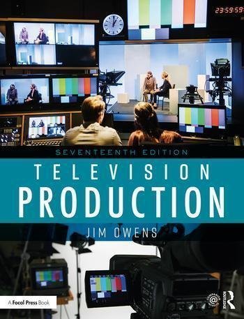 Television Production 17Th Edition by Jim Owens Publisher: Routledge, Year: 2019 - 9780429648441