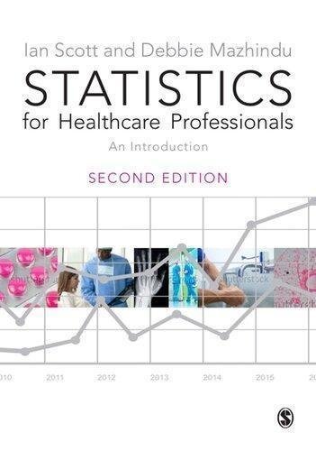 Statistics For Healthcare Professionals An Introduction 2Nd Edition by Ian Scott; Debbie Mazhindu Publisher: SAGE Publications, Inc., Year: 2014 - 9781446298039