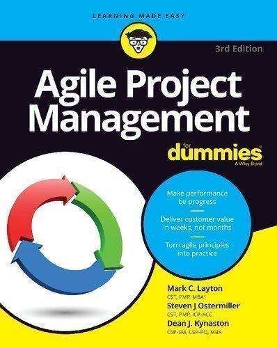 Agile Project Management 3Rd Edition by Mark C. Layton; Dean J. Kynaston; Steven J. Ostermiller Series: For Dummies Publisher: Wiley, Year: 2020 - 9781119676997