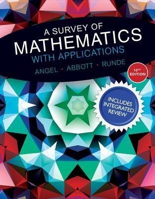 A Survey Of Mathematics With Applications 10Th Edition by Allen R. Angel; Christine D. Abbott; Dennis C. Runde Series: 10 - 0134196015