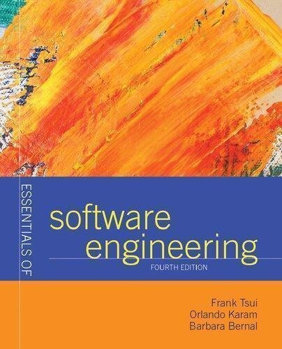Essentials Of Software Engineering 4Th Edition by Barbara Bernal; Orlando Karam; Frank F. Tsui  4 edition (December 19, 2016)  Language:English -