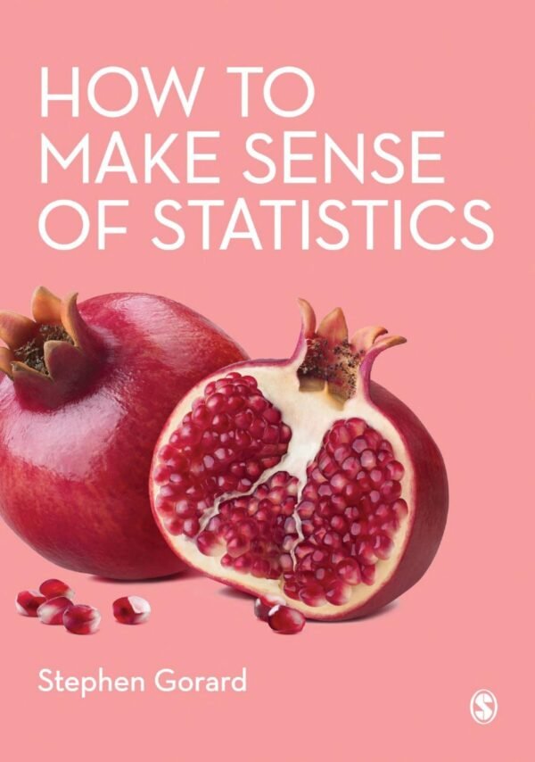 How to Make Sense of Statistics by Stephen Gorard Publisher: SAGE, Year: 2021 - 1529755875