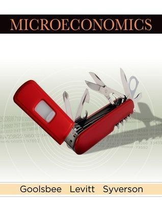 Microeconomics 2Nd Edition by Austan Goolsbee; Steven D. Levitt; Chad Syverson Series: 2nd - 0716759756