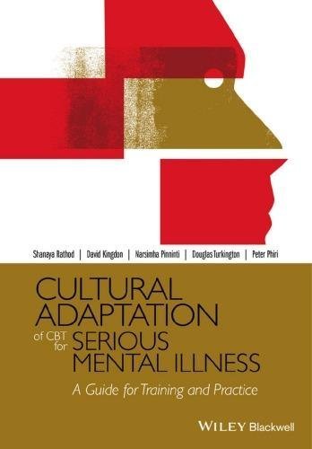 Cultural Adaptation Of Cbt For Serious Mental Illness A Guide For Training And Practice by Shanaya Rathod, David Kingdon, Narsimha Pinninti, Douglas Turkington, Peter Phiri - 1118976207