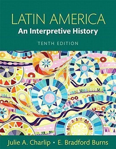 Latin America An Interpretive History 10Th Edition by Julie A. Charlip, E. Bradford Burns - 0133745821