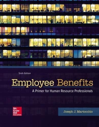 Employee Benefits A Primer For Human Resource Professionals 6Th Edition by Joseph J. Martocchio Year: 2017 - 1259712281