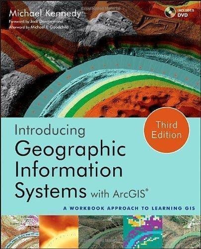 Introducing Geographic Information Systems With Arcgis A Workbook Approach To Learning Gis 3Rd Edition by Michael D. Kennedy, Michael F. Goodchild, Jack Dangermond - 1118159802