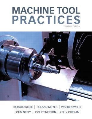 Machine Tool Practices 10Th Edition by Richard R. Kibbe; Warren T White; Roland O. Meyer; Kelly Curran; Jon Stenerson - 0132912651