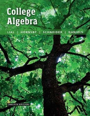 College Algebra 12Th Edition by Margaret L. Lial, John Hornsby, David I. Schneider, Callie J. Daniels - 0134217454