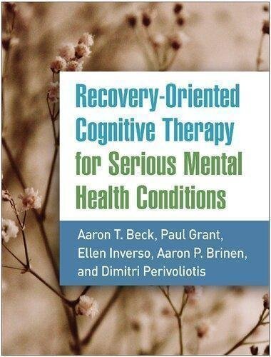 Recovery Oriented Cognitive Therapy For Serious Mental Health Conditions by Aaron T. Beck, Paul Grant, Ellen Brinen, Dimitri Perivoliotis Publisher: Guilford Press, Year: 2021 - 146254519X