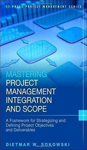 Mastering Project Management Integration And Scope A Framework For Strategizing And Defining Project Objectives And Deliverables by Dietmar Sokowski Series: FT Press Project Management - 0133886425