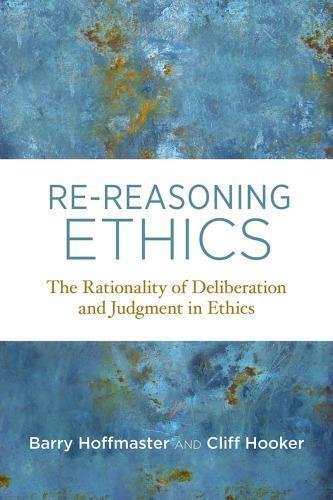 Re Reasoning Ethics The Rationality Of Deliberation And Judgment In Ethics by Barry Hoffmaster, Cliff Hooker, Arthur L. Caplan Series: Basic Bioethics - 0262037696