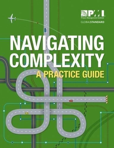 Navigating Complexity A Practice Guide by coll. Publisher: Project Management Institute, Year: 2014 - 1628250364