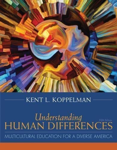 Understanding Human Differences Multicultural Education For A Diverse America 5Th Edition by Kent L. Koppelman - 978-0134044316