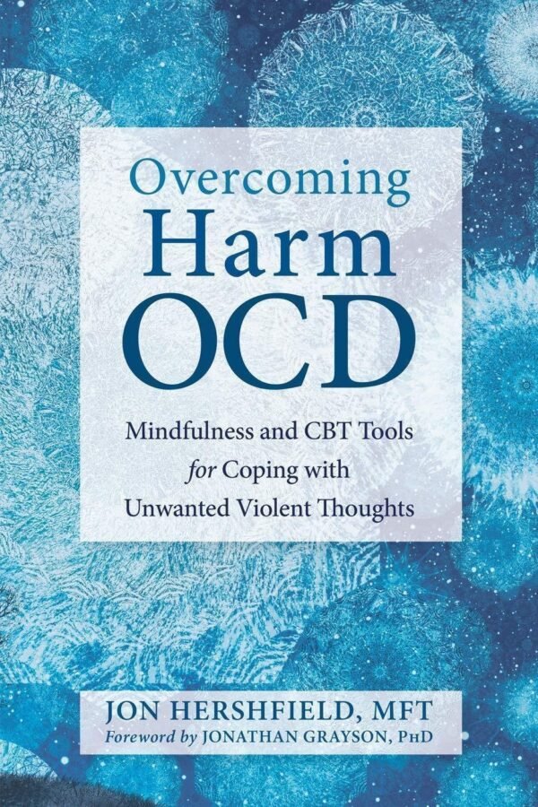 Overcoming Harm Ocd Mindfulness And Cbt Tools For Coping With Unwanted Violent Thoughts by Jon Hershfield MFT, Jonathan Grayson PhD - 1684031478