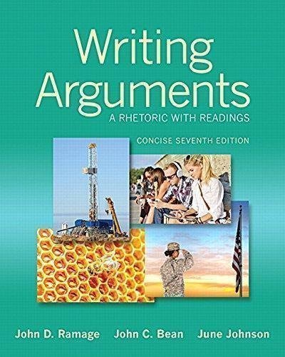 Writing Arguments A Rhetoric With Readings 7Th Edition by John D. Ramage, John C. Bean, June Johnson - 0321964284