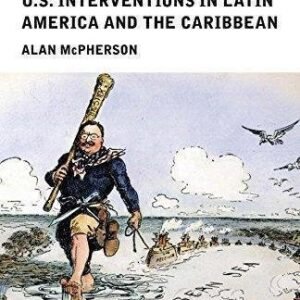 A Short History Of U.S Interventions In Latin America And The Caribbean by Alan McPherson Series: Viewpoints / Puntos de Vista - 1118953991