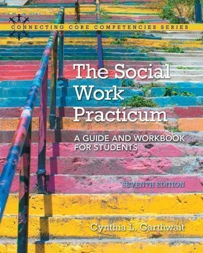 The Social Work Practicum A Guide And Workbook For Students 7Th Edition by Cynthia L. Garthwait Series: Connecting Core Competencies - 0133948412