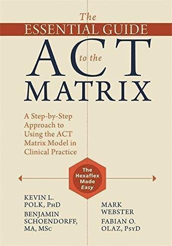 The Essential Guide To The Act Matrix A Step by Kevin L. Polk PhD, Benjamin Schoendorff MA MSc, Mark Webster, Fabian O. Olaz PsyD  1 edition (June 1, 2016)  Language:English -