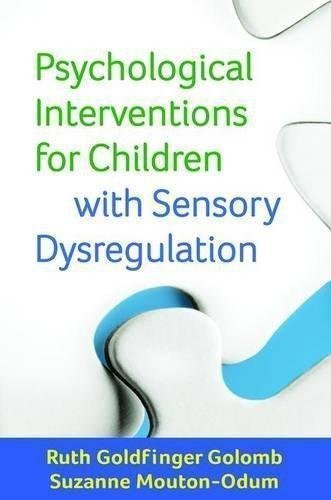 Psychological Interventions For Children With Sensory Dysregulation by Ruth Goldfinger Golomb, Suzanne Mouton-Odum - 1462527027