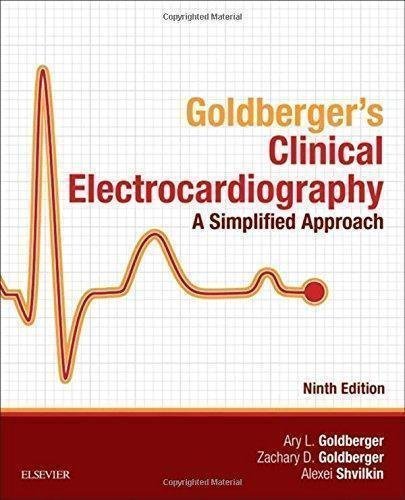 Goldbergers Clinical Electrocardiography A Simplified Approach 9Th Edition by Ary L. Goldberger, Zachary D. Goldberger, Alexei Shvilkin - 0323401694