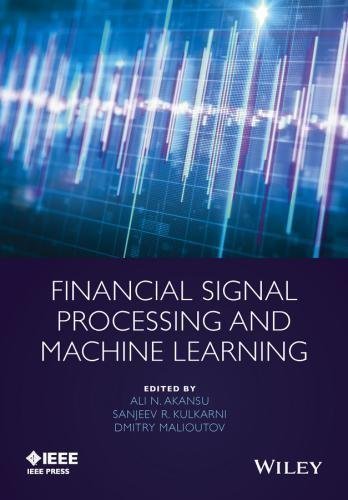 Financial Signal Processing And Machine Learning by Ali N. Akansu, Sanjeev R. Kulkarni, Dmitry M. Malioutov - 1118745671