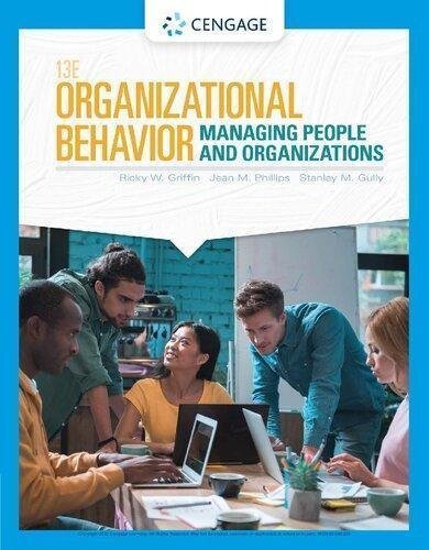 Organizational Behavior Managing People And Organizations Mindtap Course List 13Th Edition by Ricky W. Griffin, Jean M. Phillips, Stanley M. Gully Year: 2019 - 0357042506