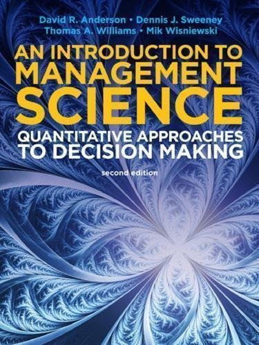 An Introduction To Management Science Quantitative Approaches To Decision Making 2Nd Edition by David Ray Anderson, Dennis J. Sweeney, Thomas Arthur Williams, Mik Wisniewski - 9781473729728
