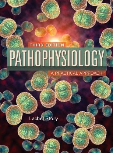 Pathophysiology A Practical Approach 3Rd Edition by Lachel Story Year: 2018 - 1284120198
