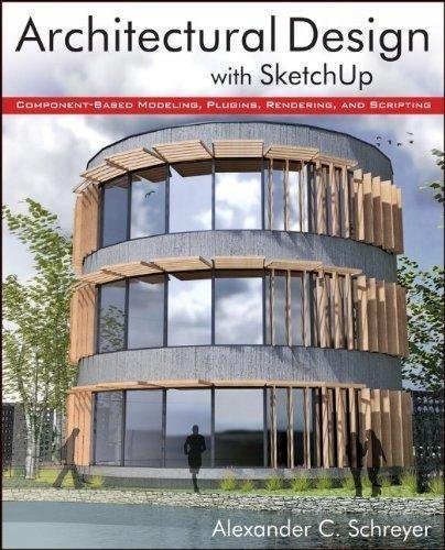 Architectural Design With Sketchup Component Based Modeling Plugins Rendering And Scripting by Alexander Schreyer - 1118123093