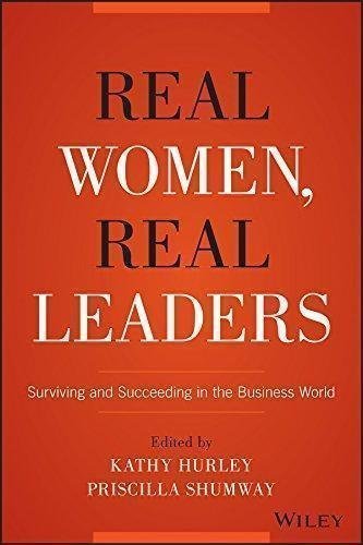 Real Women Real Leaders Surviving And Succeeding In The Business World by Kathleen Hurley, Priscilla Shumway - 1119061385