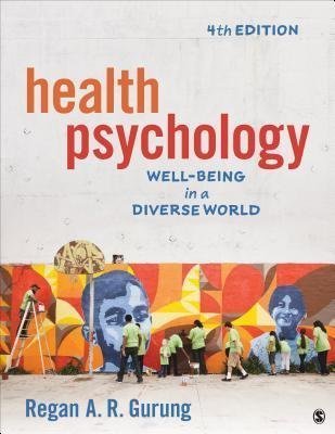 Health Psychology Well Being In A Diverse World 4Th Edition by Regan A R Gurung Year: 2018 - 1506392369