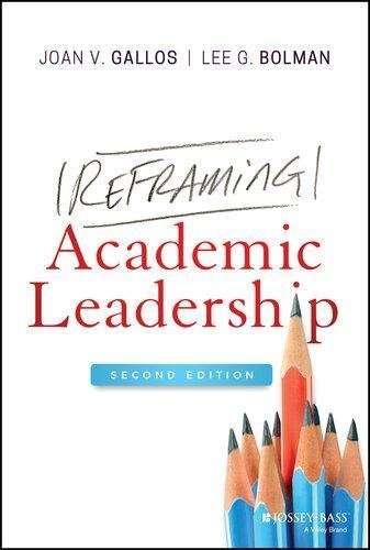 Reframing Academic Leadership 2Nd Edition by Joan V. Gallos; Lee G. Bolman Year: 2021 - 9781119663591