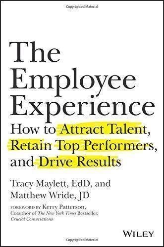The Employee Experience How To Attract Talent Retain Top Performers And Drive Results by Tracy Maylett, Matthew Wride, Kerry Patterson - 978-1-119-29418-4
