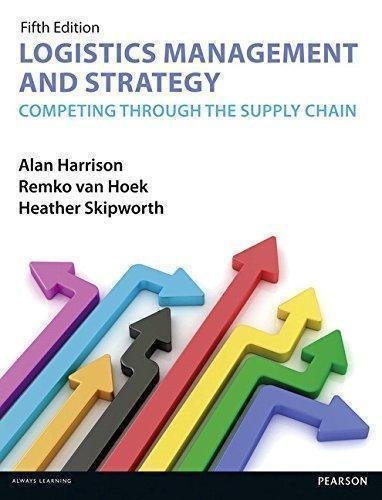 Logistics Management And Strategy 5Th Edition Competing Through The Supply Chain 5Th Edition by Alan Harrison, Remko Van Hoek, Heather Skipworth - 1292004150