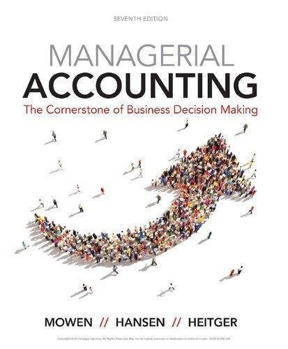 Managerial Accounting The Cornerstone Of Business Decision Making by Maryanne M. Mowen, Don R. Hansen, Dan L. Heitger Year: 2017 - 1337115770