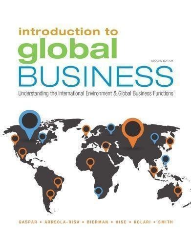 Introduction to Global Business: Understanding the International Environment & Global Business Functions 2nd Edition by Julian Gaspar, James Kolari, Richard Hise, Leonard Bierman, L. Murphy SmithEdition: 2nd Year: 2016 - 2015954158
