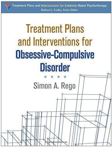 Treatment Plans And Interventions For Obsessive Compulsive Disorder by Simon A. Rego Series: Treatment Plans and Interventions for Evidence-Based Psychot - 1462525687