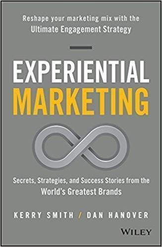 Experiential Marketing Secrets Strategies And Success Stories From The Worlds Greatest Brands by Hanover, Dan; Smith, Kerry - 9781119145882