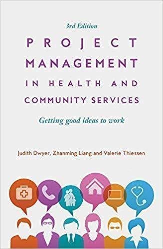 Project Management In Health And Community Services Getting Good Ideas To Work Third by Judith Dwyer, Zhanming Liang, Valerie Thiessen   3rd edition (June 17, 2019)  Language:English -