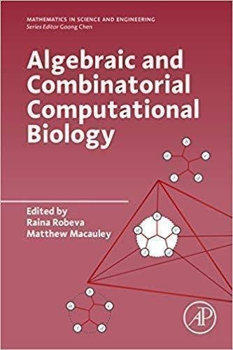 Algebraic And Combinatorial Computational Biology by Macauley, Matthew; Robeva, Raina S (eds.) Series: Mathematics in Science and Engineering - 978-0-12-814066-6