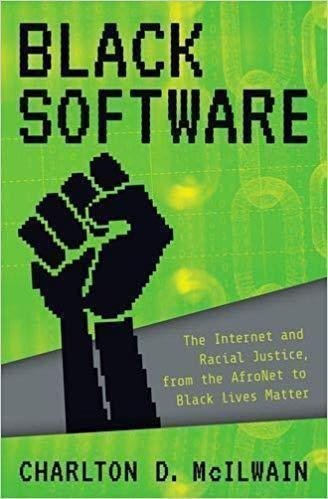 Black Software The Internet Racial Justice From The Afronet To Black Lives Matter by Charlton D. McIlwain - 0190863846